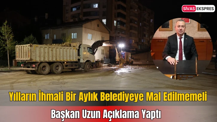 Yılların İhmali Bir Aylık Belediyeye Mal Edilmemeli