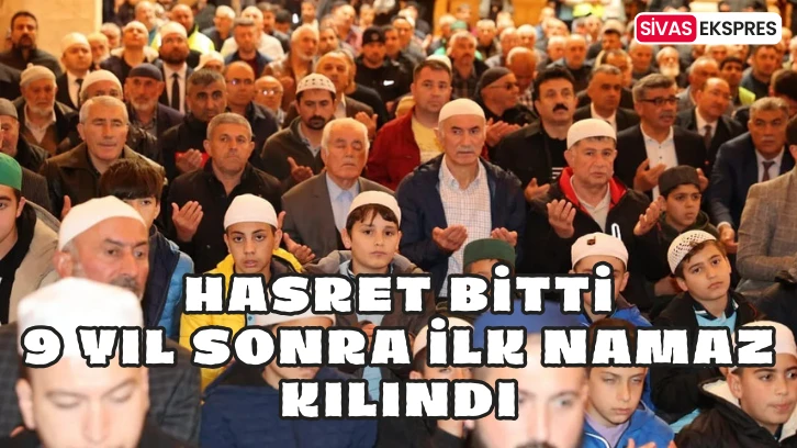 Hasret Bitti, 9 Yıl Sonra İlk Namaz Kılındı