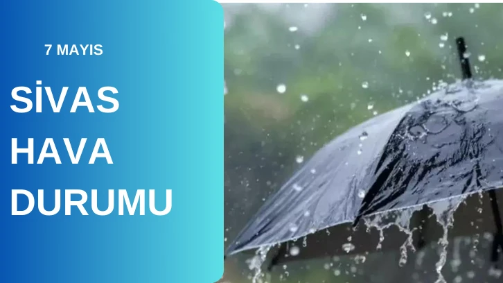 Sivas'ta Bugün Hava Nasıl Olacak? 07.05.2024
