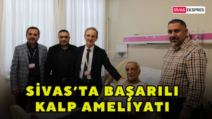 Sivas’ta Başarılı Kalp Ameliyatı