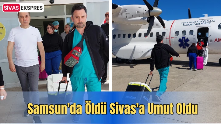 Samsun'da Öldü Sivas'a Umut Oldu