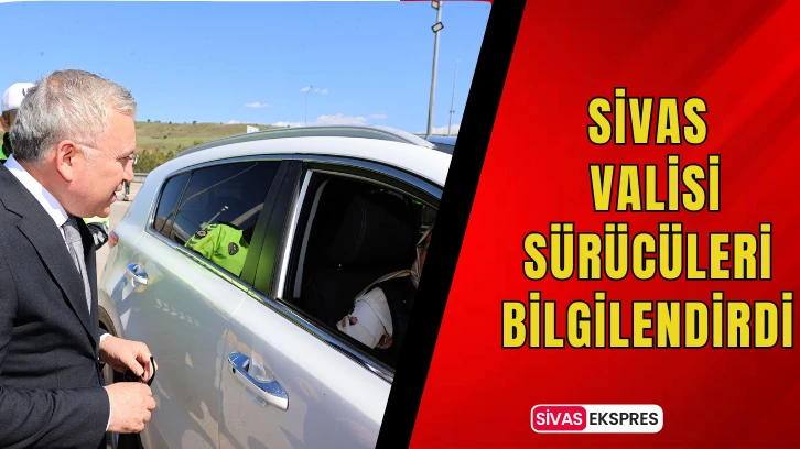 Sivas Valisi Sürücüleri Bilgilendirdi