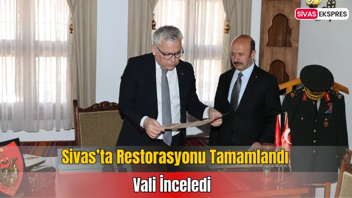 Sivas’ta Restorasyonu Tamamlandı, Vali İnceledi