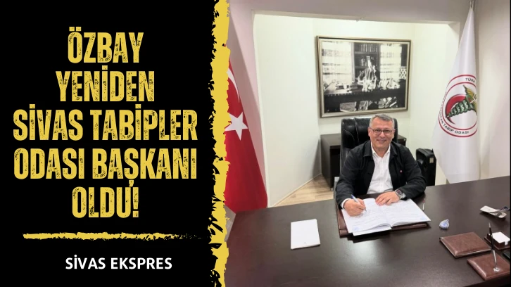Özbay Yeniden Sivas Tabipler Odası Başkanı Oldu!