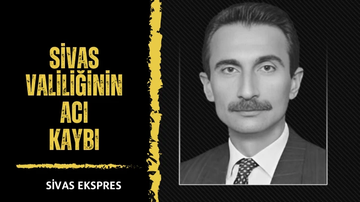 Sivas Valiliğinin Acı Kaybı