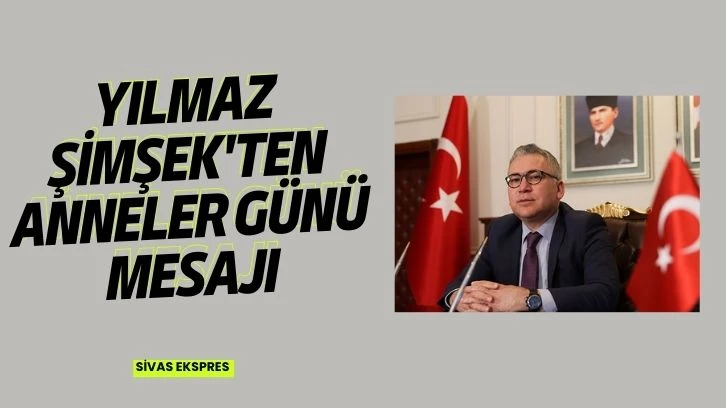 Yılmaz Şimşek'ten Anneler Günü Mesajı