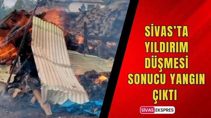 Sivas’ta Yıldırım Düşmesi Sonucu Yangın Çıktı