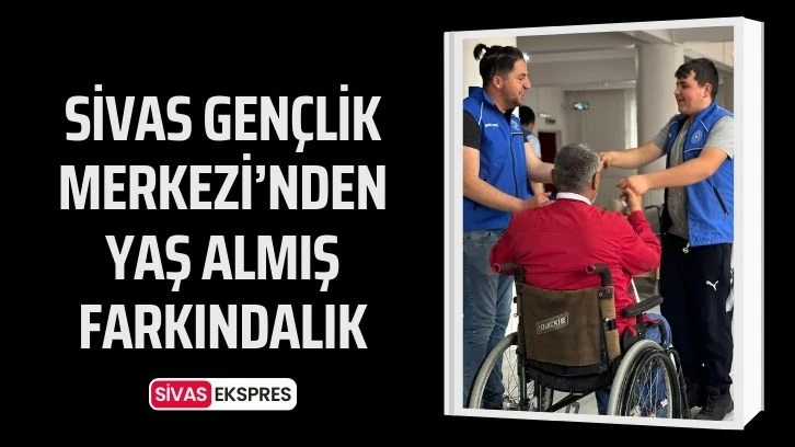 Sivas Gençlik Merkezi’nden Yaş Almış Farkındalık