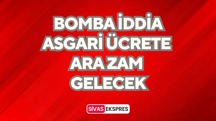 Bomba İddia: Asgari Ücrete Ara Zam Gelecek