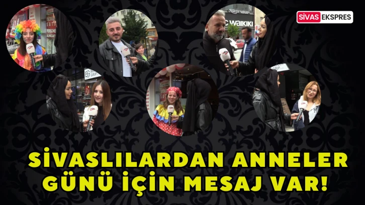 Sivaslılardan Anneler Günü İçin Mesaj Var!