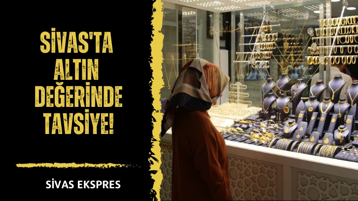 Sivas'ta Altın Değerinde Tavsiye!
