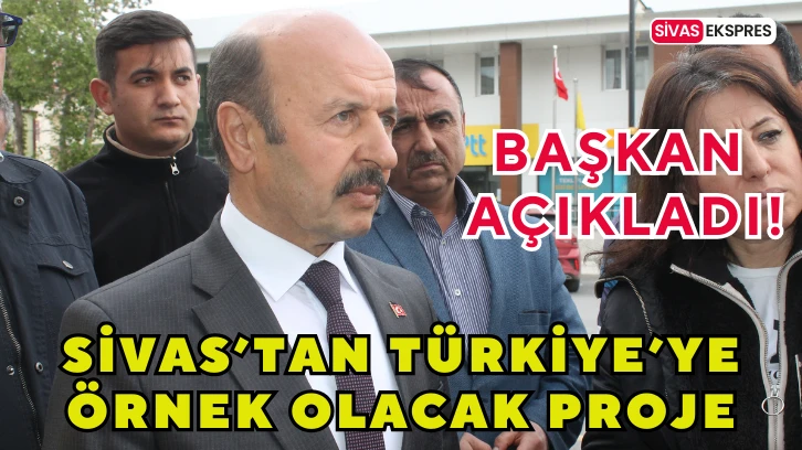 Sivas’tan Türkiye’ye Örnek Olacak Proje