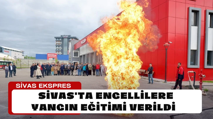 Sivas'ta Engellilere Yangın Eğitimi Verildi   