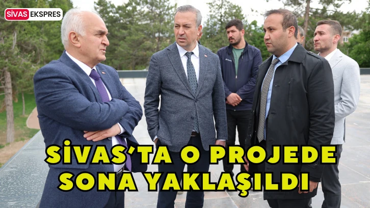 Sivas’ta O Projede Sona Yaklaşıldı   