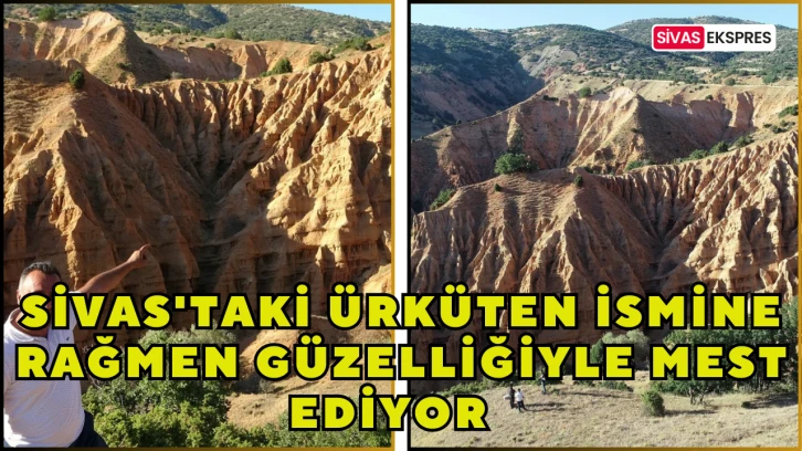 Sivas'taki Ürküten İsmine Rağmen Güzelliğiyle Mest Ediyor  