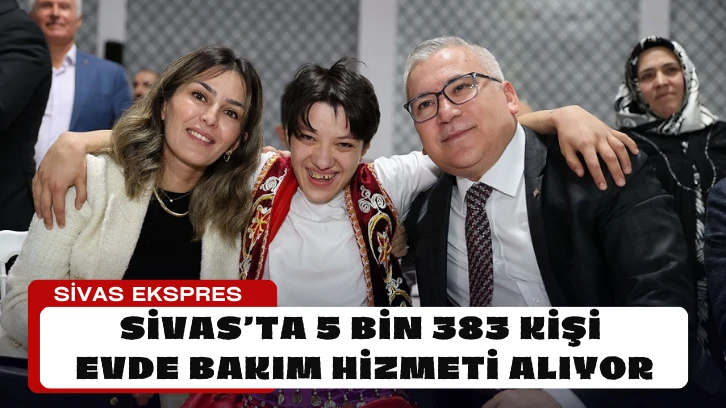 Sivas’ta 5 Bin 383 Kişi Evde Bakım Hizmeti Alıyor