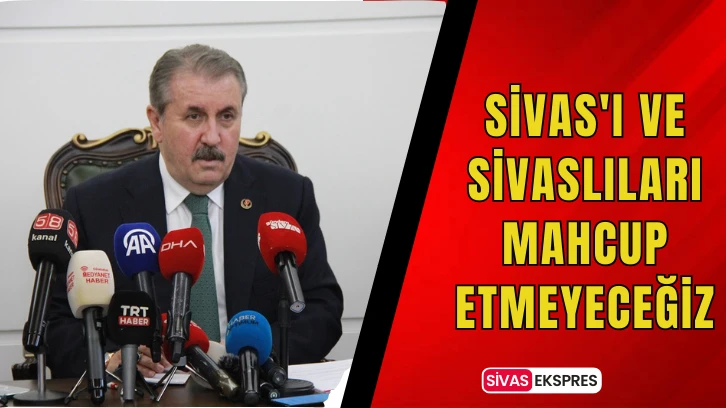 Sivas'ı ve Sivaslıları Mahcup Etmeyeceğiz