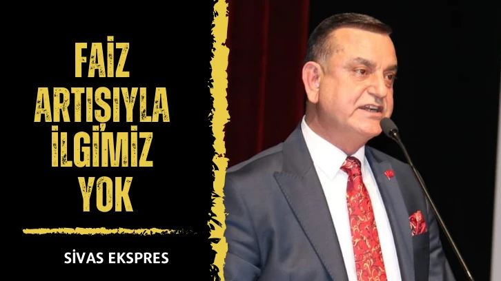 Faiz Artışıyla İlgimiz Yok
