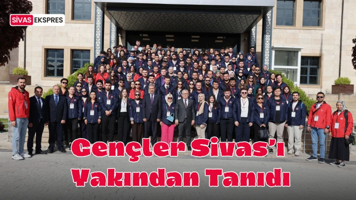 Gençler Sivas’ı Yakından Tanıdı
