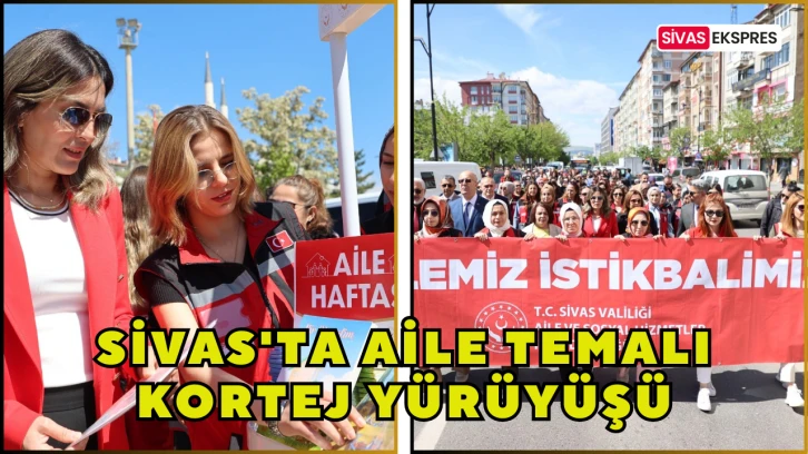 Sivas'ta Aile Temalı Kortej Yürüyüşü