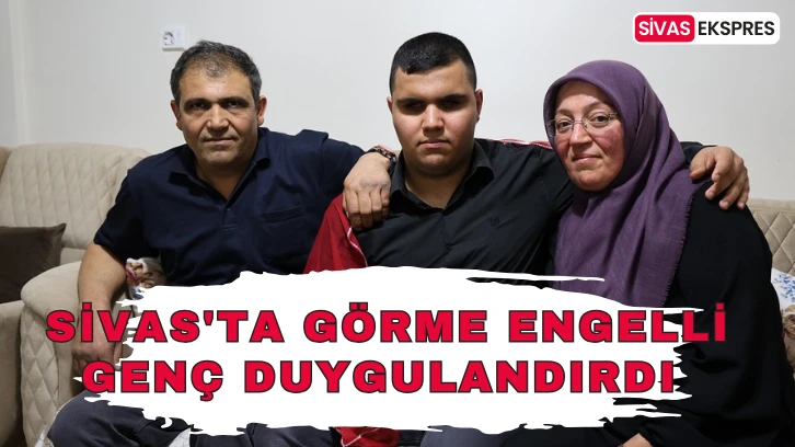 Sivas'ta Görme Engelli Genç Duygulandırdı