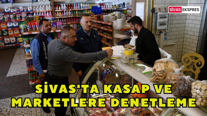 Sivas'ta Kasap ve Marketlere Denetleme