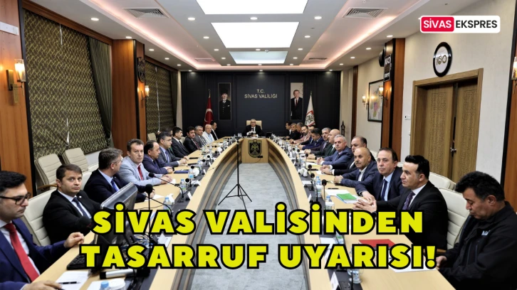 Sivas Valisinden Tasarruf Uyarısı