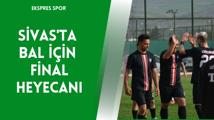 Sivas'ta BAL İçin Final Heyecanı