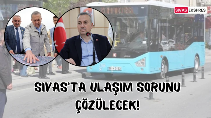 İlk Adım Atıldı! Sivas'ta Ulaşım Sorunu Çözülecek