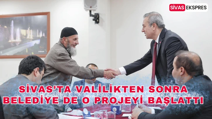 Sivas’ta Valilikten Sonra Belediye de O Projeyi Başlattı