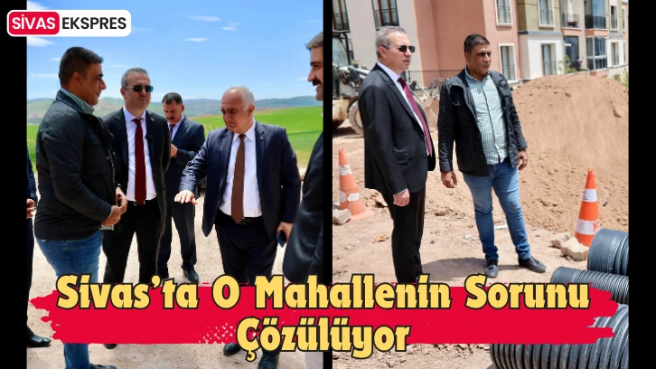 Sivas’ta O Mahallenin Sorunu Çözülüyor