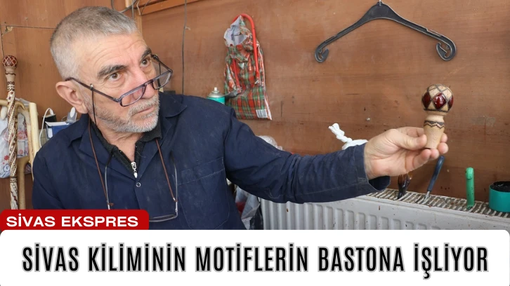 Sivas Kiliminin Motiflerini Bastona İşliyor 