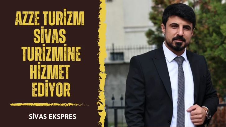 Azze Turizm, Sivas Turizmine Hizmet Ediyor
