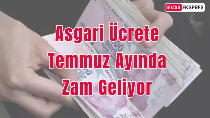 Asgari Ücrete Temmuz Ayında Zam Geliyor