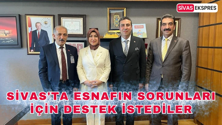 Sivas'ta Esnafın Sorunları İçin Destek İstediler