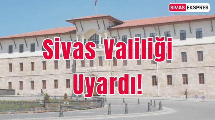 Sivas Valiliği Uyardı!