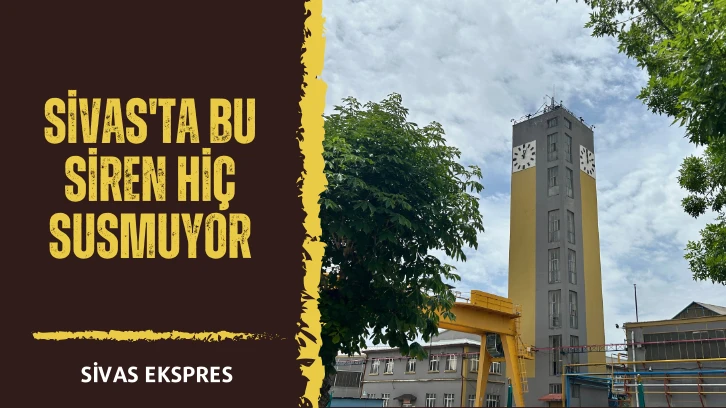 Sivas'ta Bu Siren Hiç Susmuyor