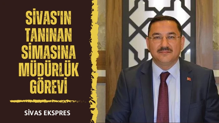 Sivas'ın Tanınan Simasına Müdürlük Görevi