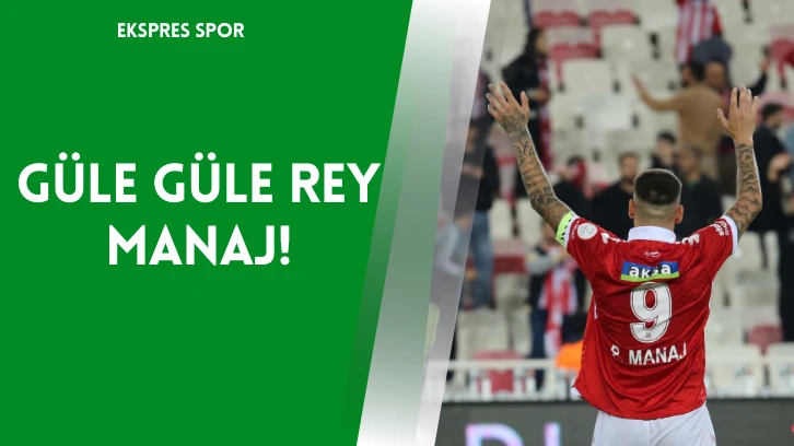 Güle güle Rey Manaj!