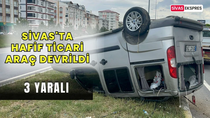 Sivas'ta Hafif Ticari Araç Devrildi: 3 Yaralı