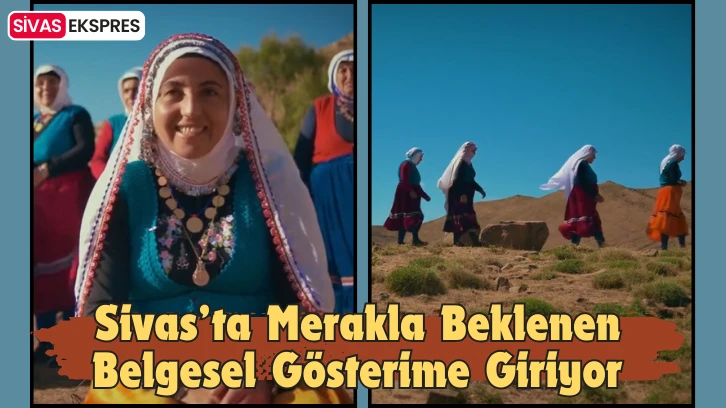 Sivas’ta Merakla Beklenen Belgesel Gösterime Giriyor