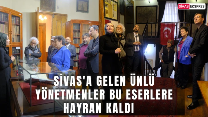 Sivas'a Gelen Ünlü Yönetmenler Bu Eserlere Hayran Kaldı   