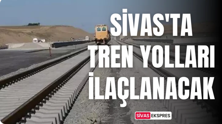 Sivas'ta Tren Yolları İlaçlanacak