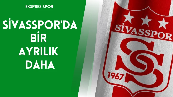 Sivasspor'da Bir Ayrılık Daha