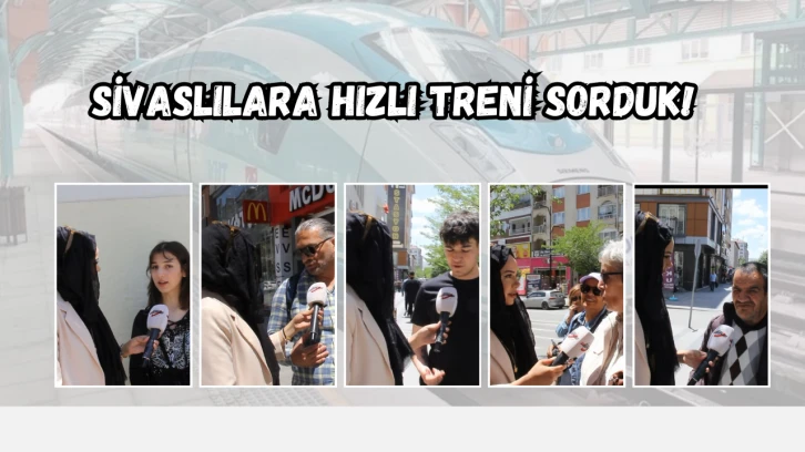 Sivaslılara Hızlı Treni Sorduk