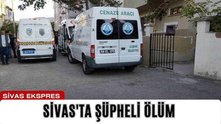 Sivas'ta Şüpheli Ölüm