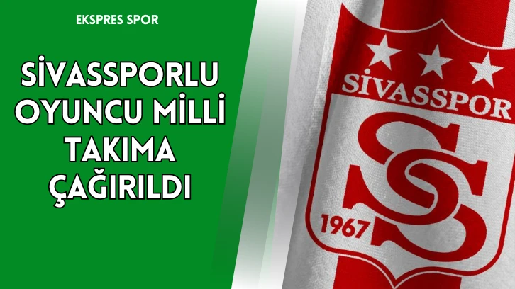 Sivassporlu Oyuncu Milli Takıma Çağırıldı