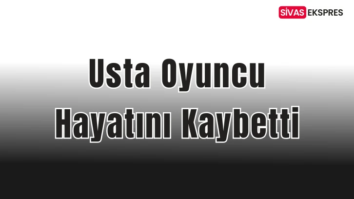 Usta Oyuncu Hayatını Kaybetti