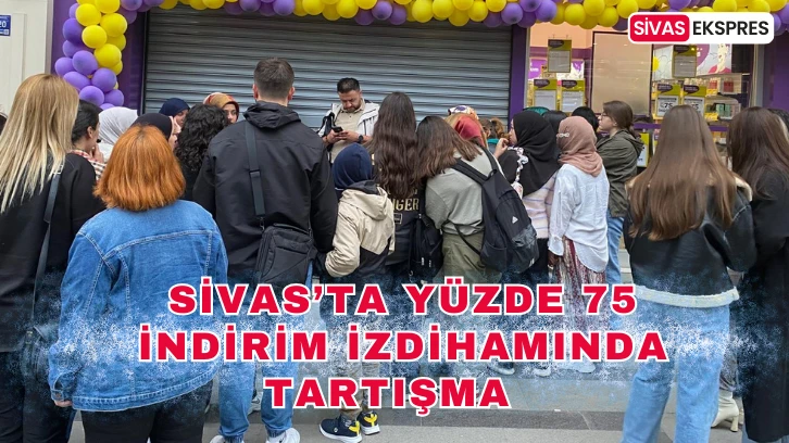 Sivas’ta Yüzde 75 İndirim İzdihamında Tartışma