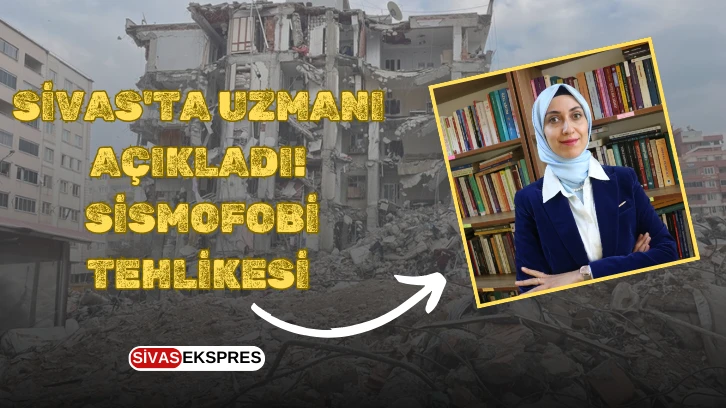 Sivas'ta Uzmanı Açıkladı! Sismofobi Tehlikesi